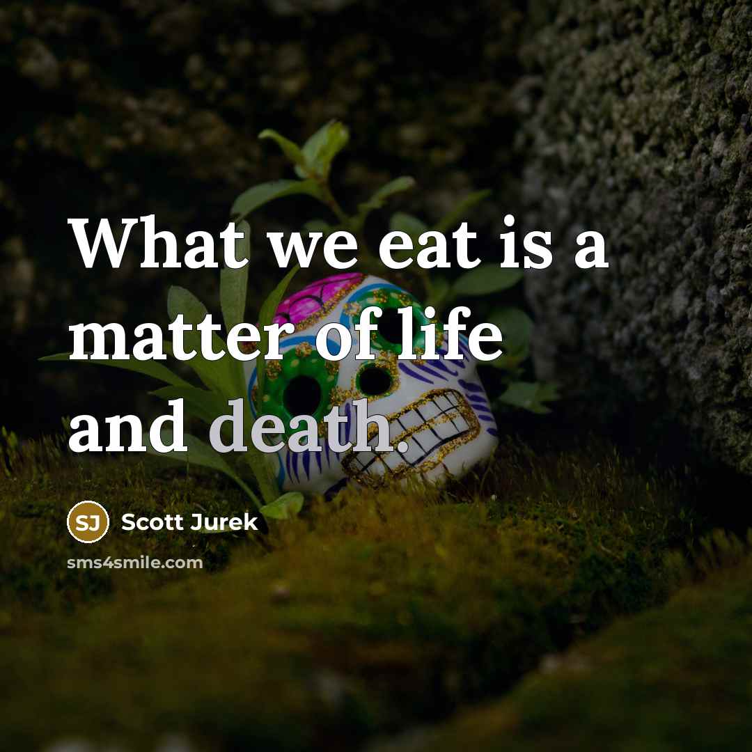 “What we eat is a matter of life and death.…” quote by Scott Jurek