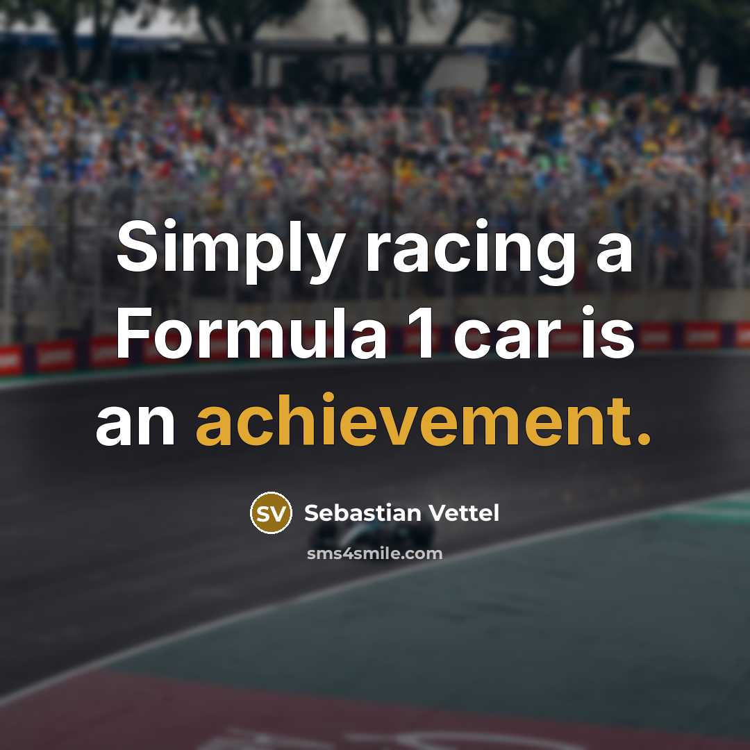 “Simply racing a Formula 1 car is an achievement.…” quote by Sebastian Vettel