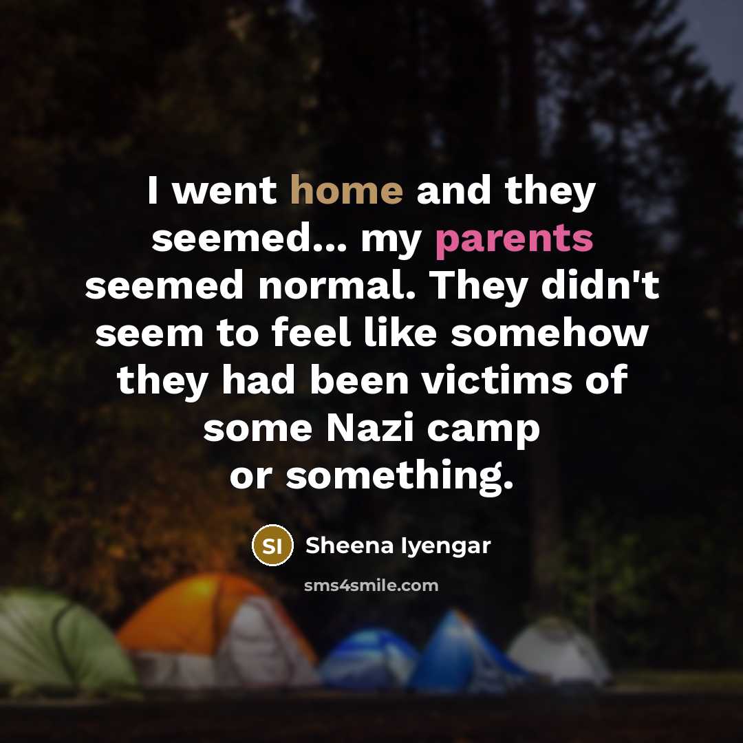 “I went home and they seemed... my parents seemed normal.…” quote by Sheena Iyengar