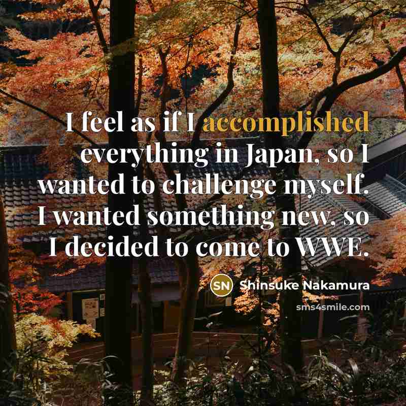 “I feel as if I accomplished everything in Japan, so…” quote by Shinsuke Nakamura