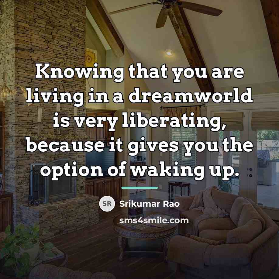 “Knowing that you are living in a dreamworld is very…” quote by Srikumar Rao