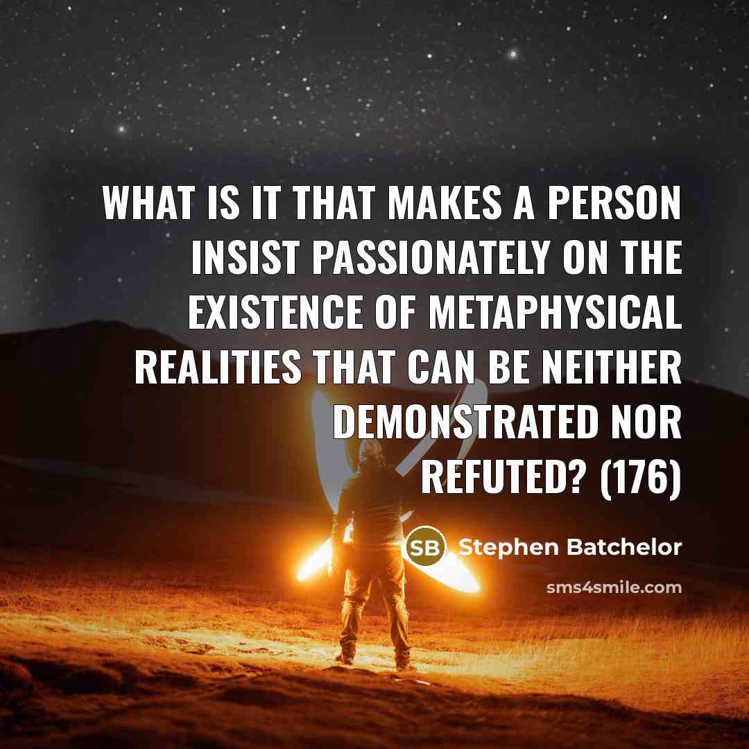 “What is it that makes a person insist passionately on…” quote by Stephen Batchelor