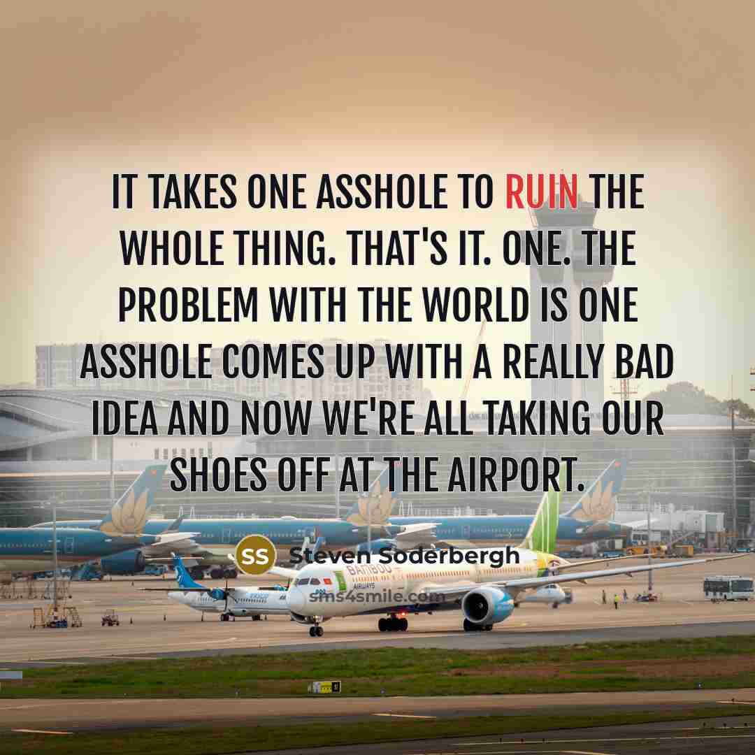 “It takes one asshole to ruin the whole thing. That's…” quote by Steven Soderbergh