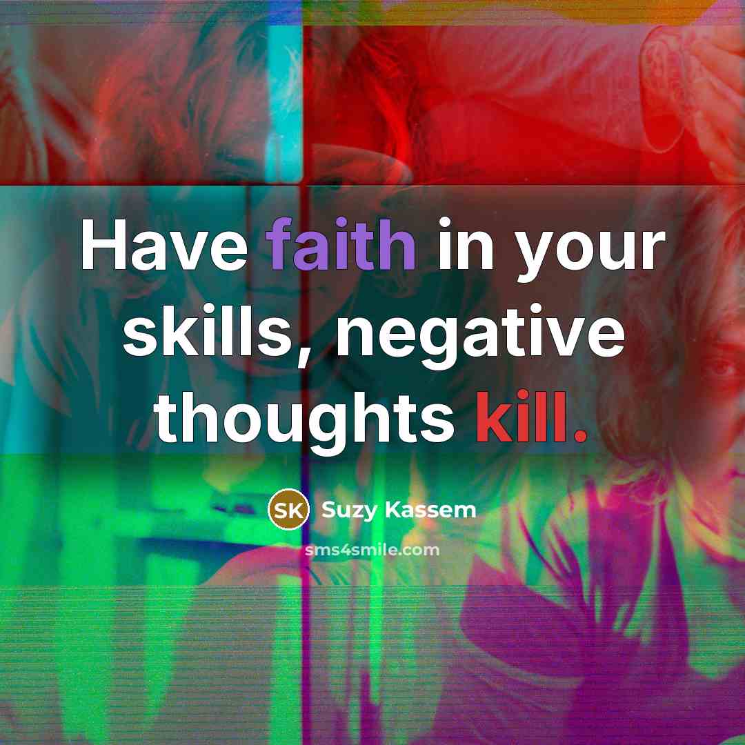 “Have faith in your skills, negative thoughts kill.…” quote by Suzy Kassem