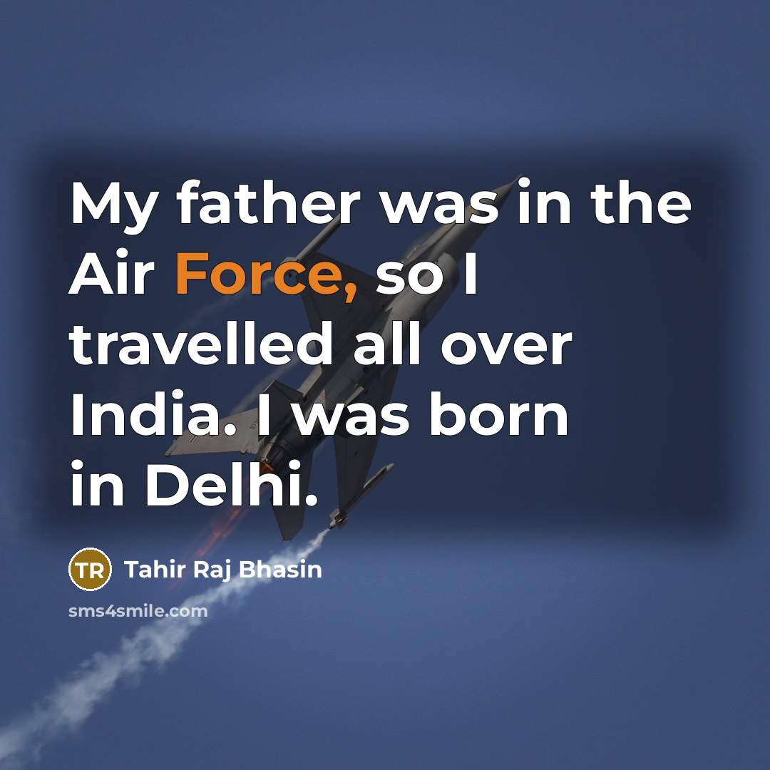 “My father was in the Air Force, so I travelled…” quote by Tahir Raj Bhasin
