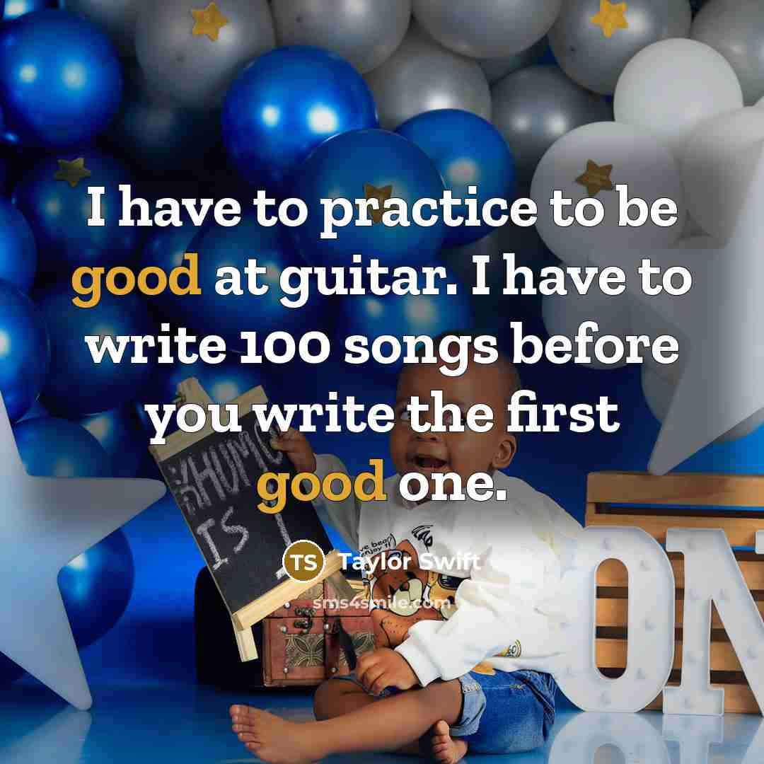 “I have to practice to be good at guitar. I…” quote by Taylor Swift