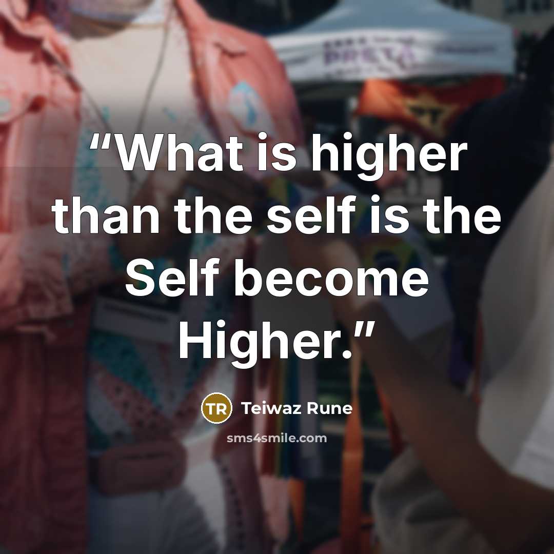 “What is higher than the self is the Self become Higher.” quote by Teiwaz Rune