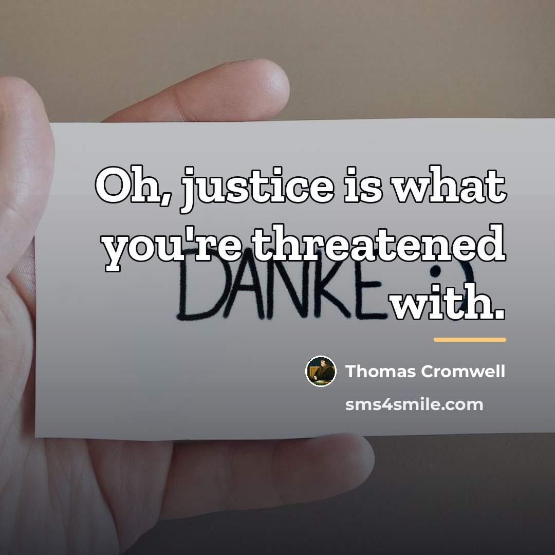 “Oh, justice is what you're threatened with.…” quote by Thomas Cromwell