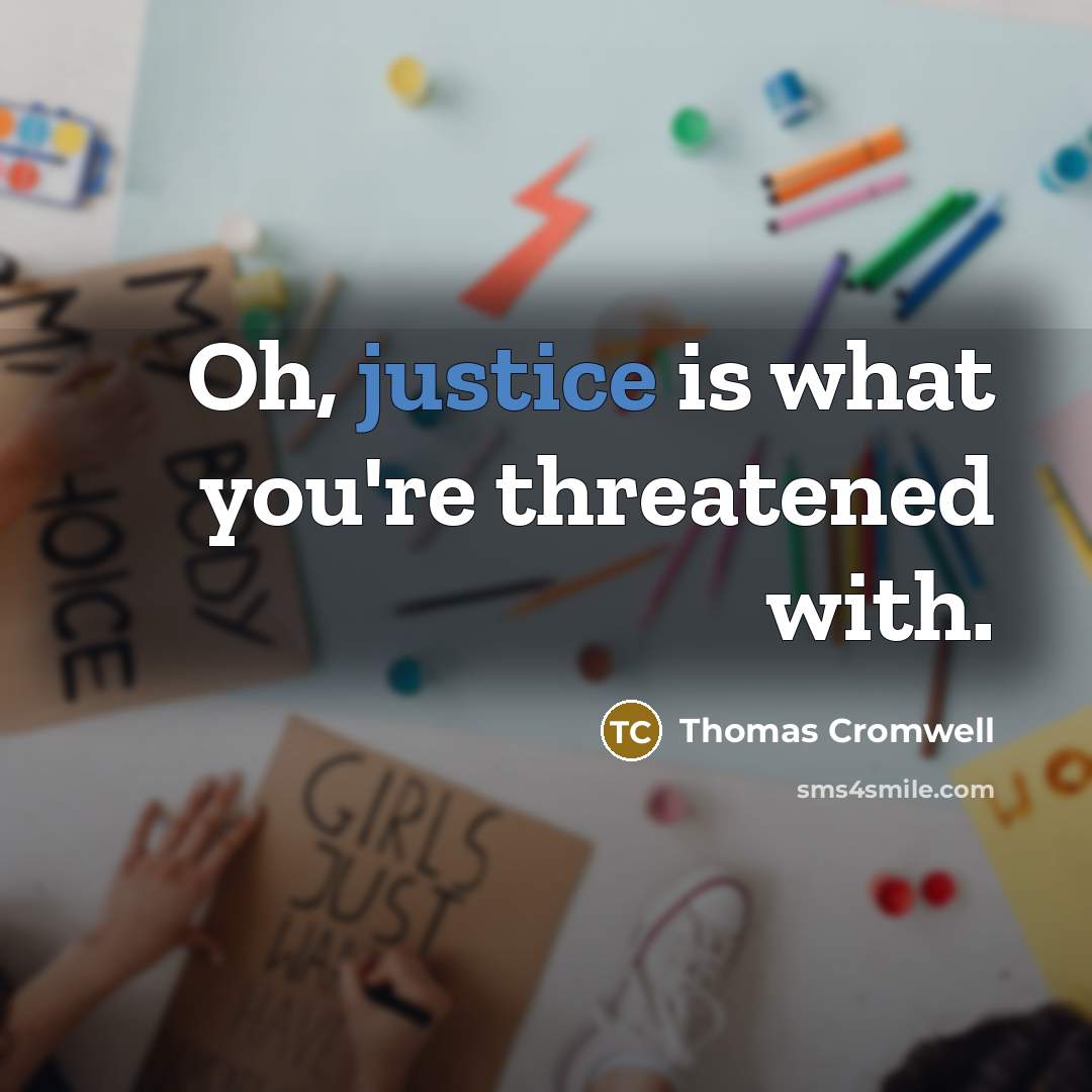 “Oh, justice is what you're threatened with.” quote by Thomas Cromwell