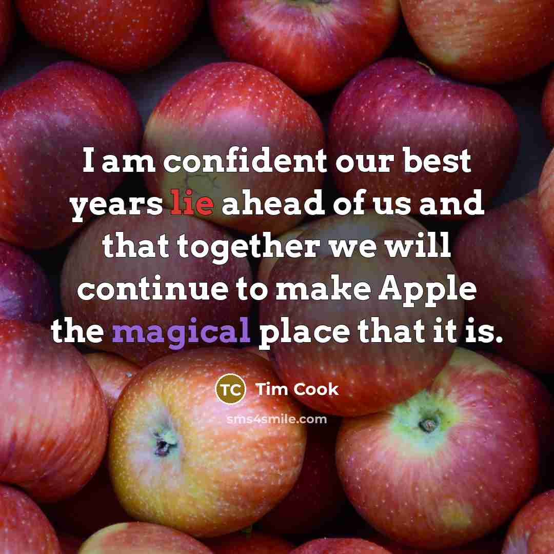 “I am confident our best years lie ahead of us…” quote by Tim Cook