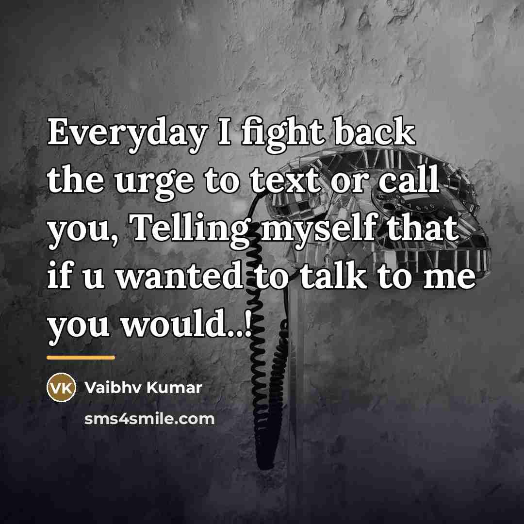 “Everyday I fight back the urge to text or call…” quote by Vaibhv Kumar