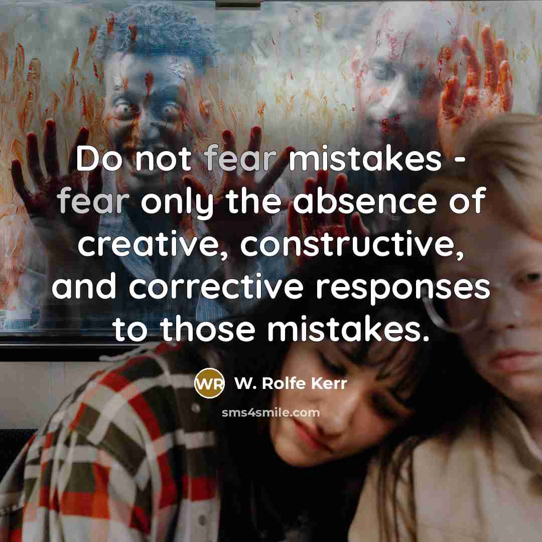 “Do not fear mistakes - fear only the absence of…” quote by W. Rolfe Kerr