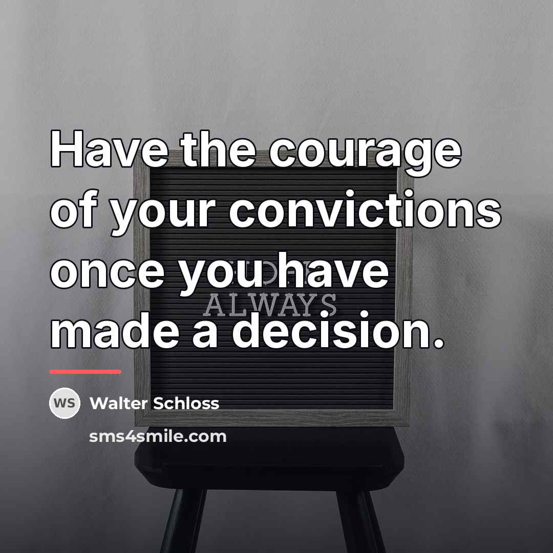 “Have the courage of your convictions once you have made…” quote by Walter Schloss