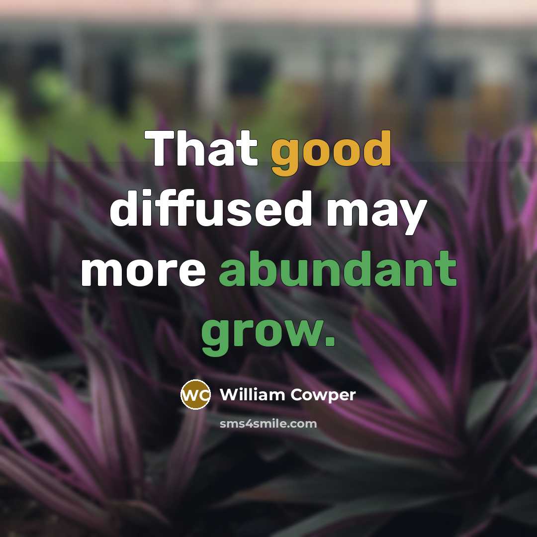 “That good diffused may more abundant grow.” quote by William Cowper