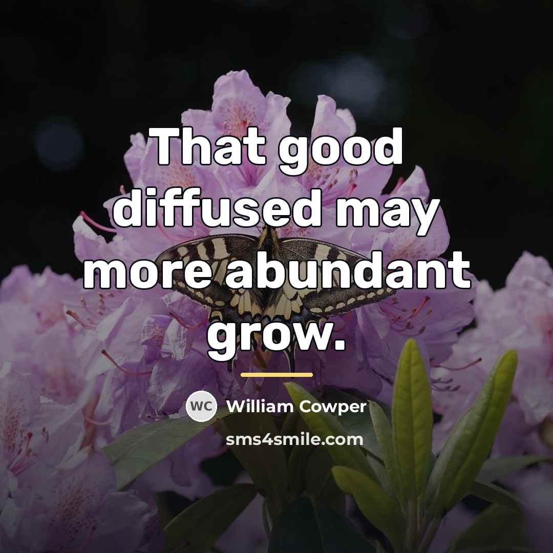 “That good diffused may more abundant grow.…” quote by William Cowper