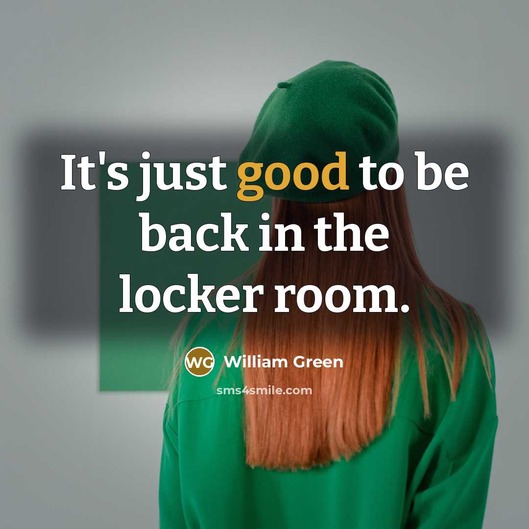 “It's just good to be back in the locker room.…” quote by William Green