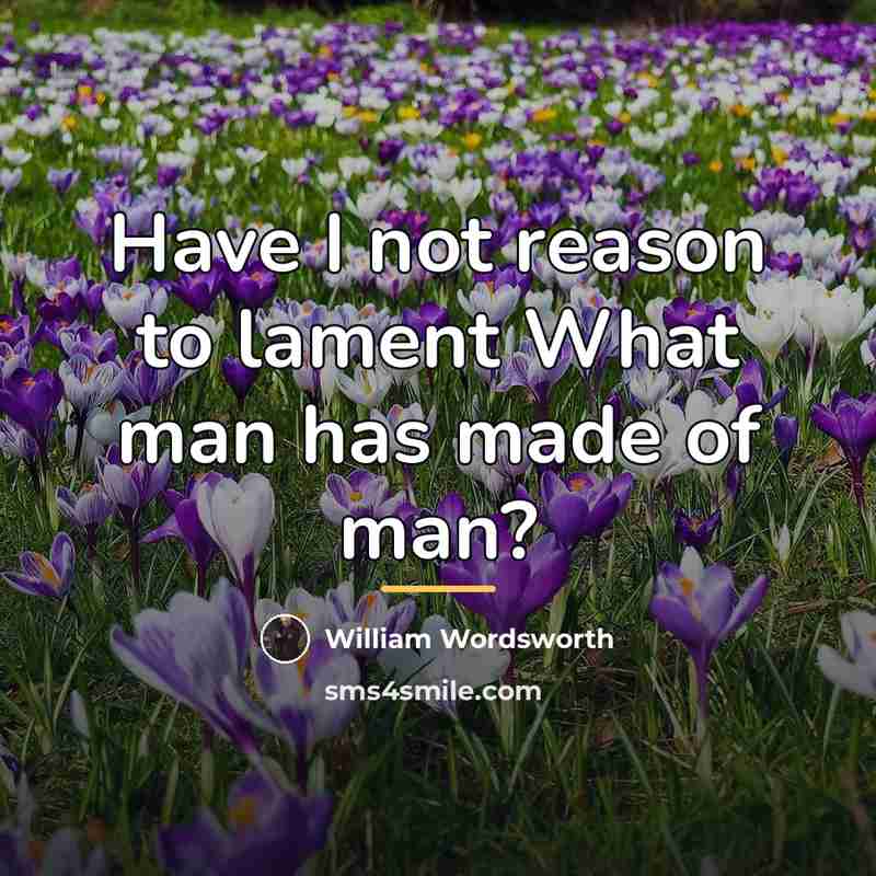 “Have I not reason to lament What man has made…” quote by William Wordsworth