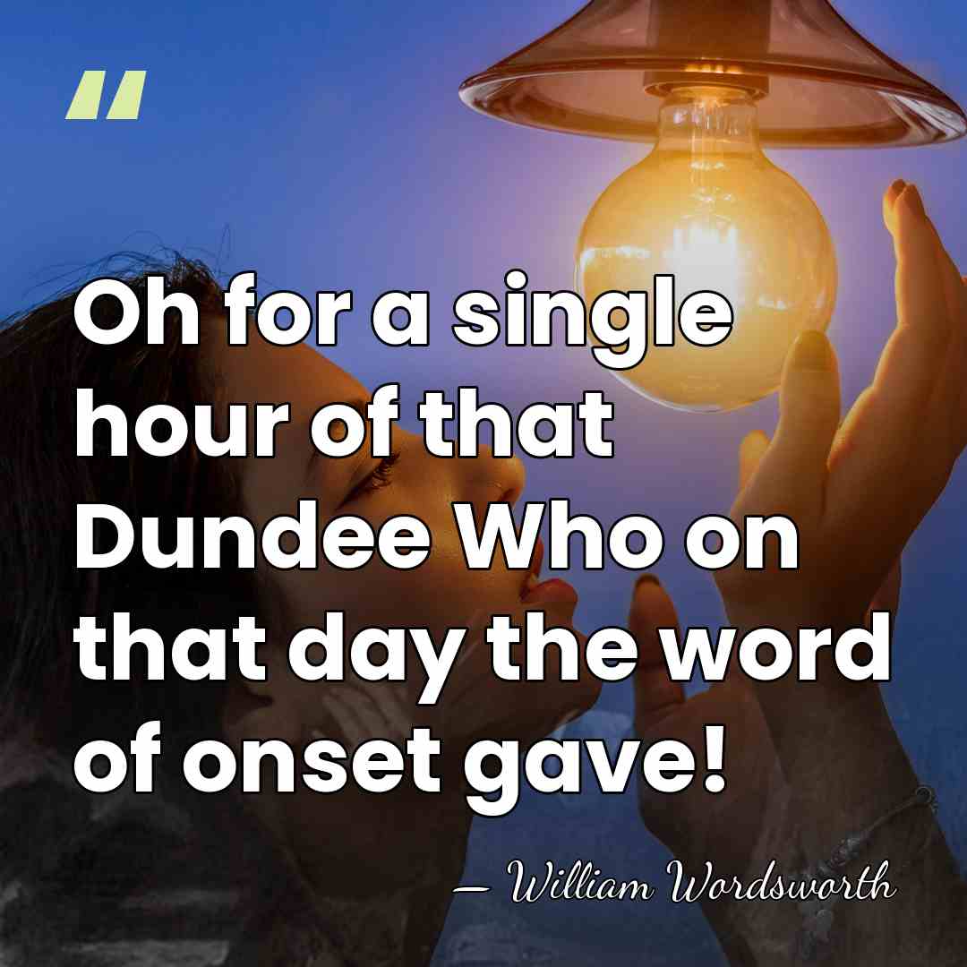 Oh for a single hour of that Dundee Who on that day&hellip; - William Wordsworth