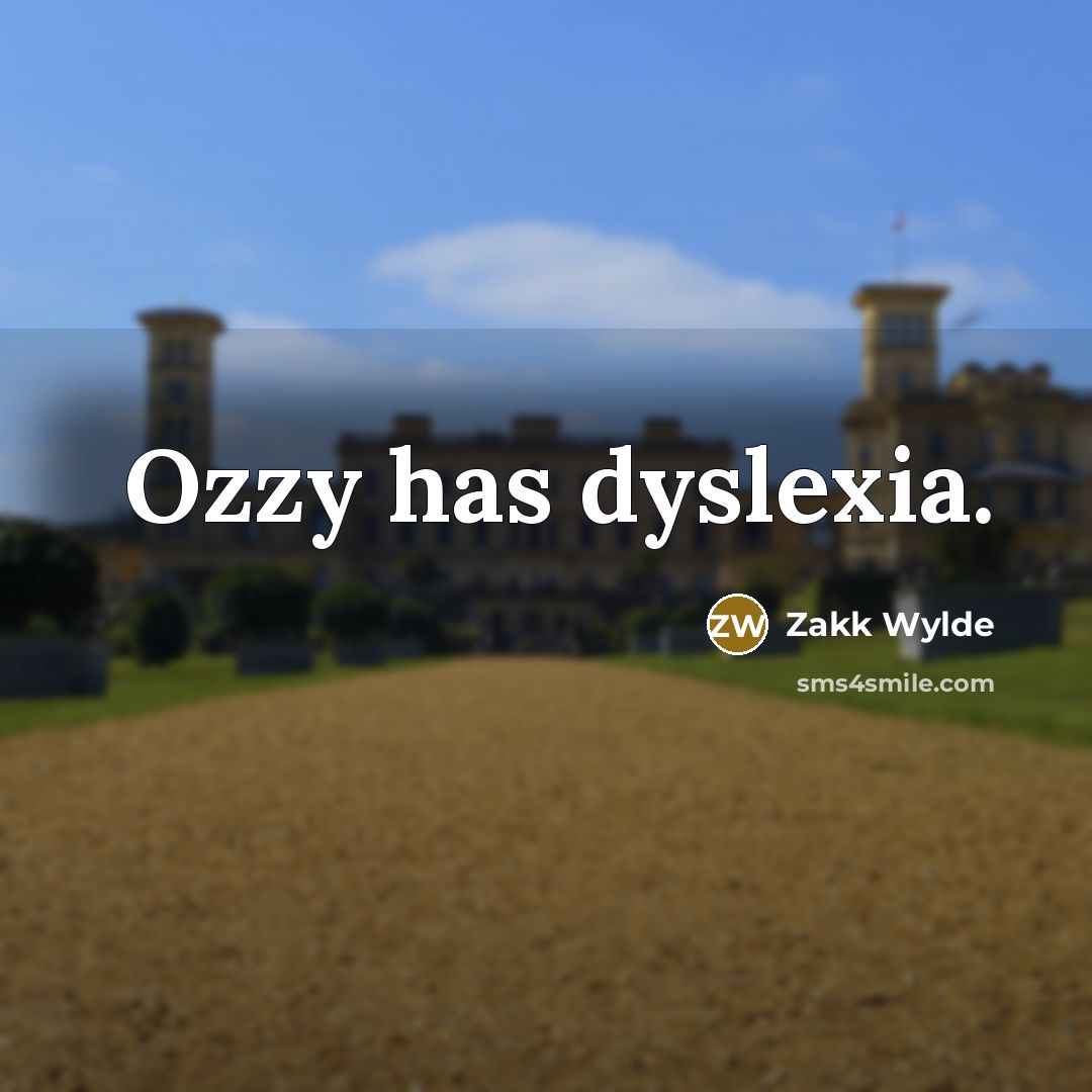 “Ozzy has dyslexia.” quote by Zakk Wylde