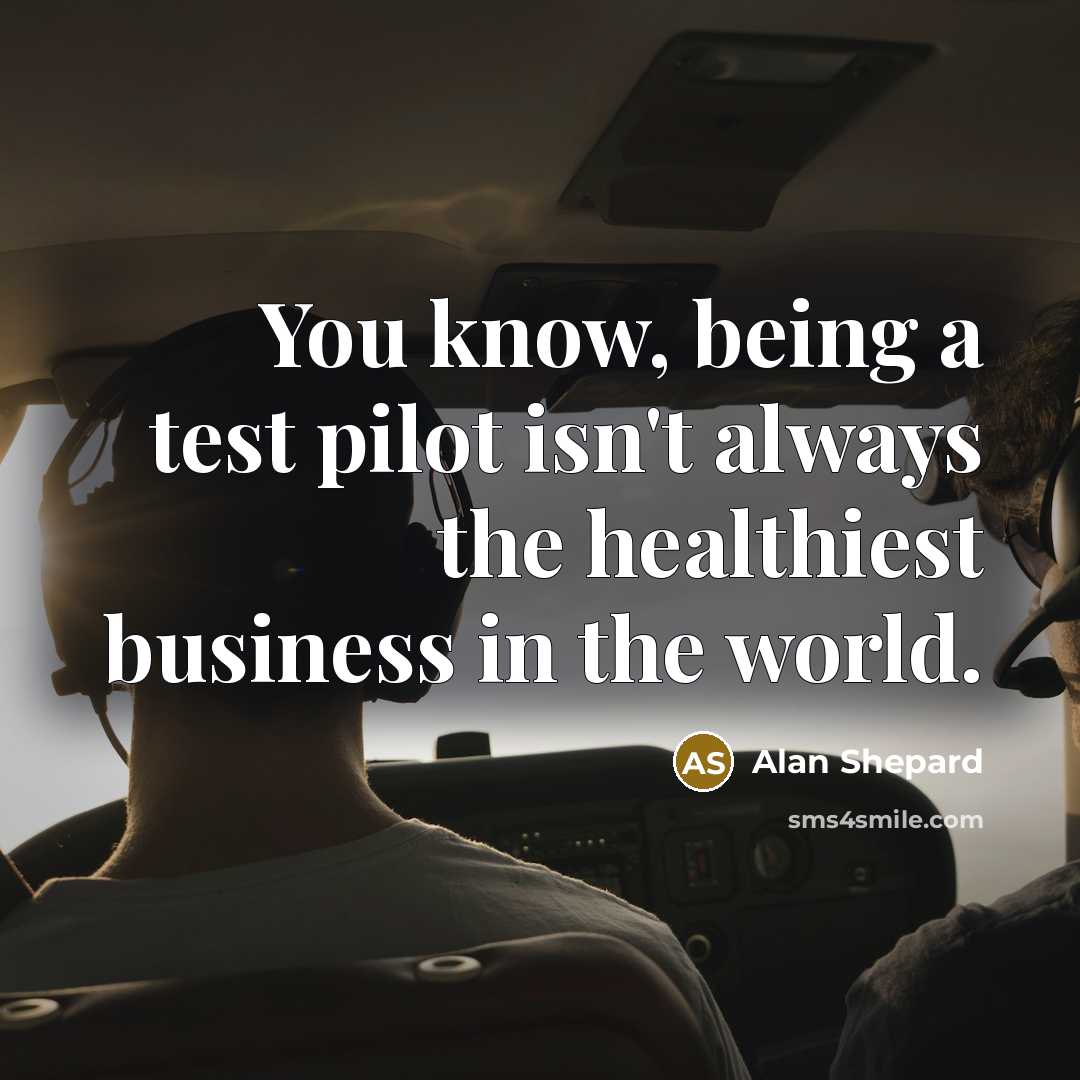 “You know, being a test pilot isn't always the healthiest…” quote by Alan Shepard