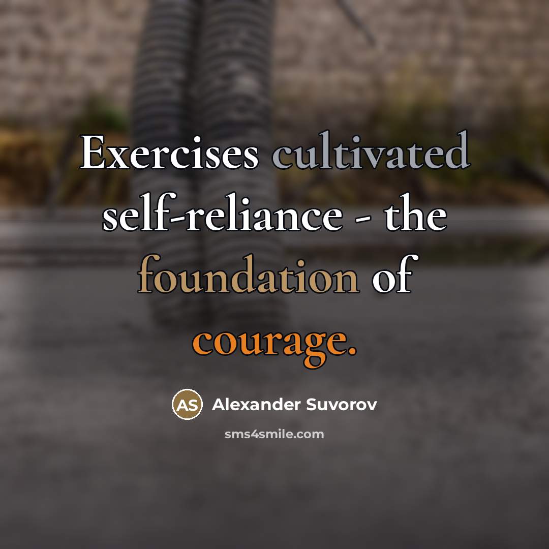 “Exercises cultivated self-reliance - the foundation of courage.…” quote by Alexander Suvorov
