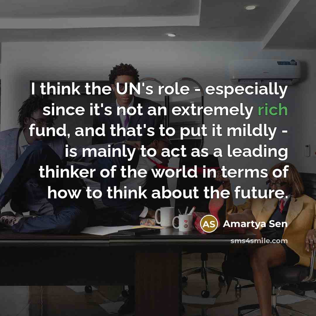 “I think the UN's role - especially since it's not…” quote by Amartya Sen