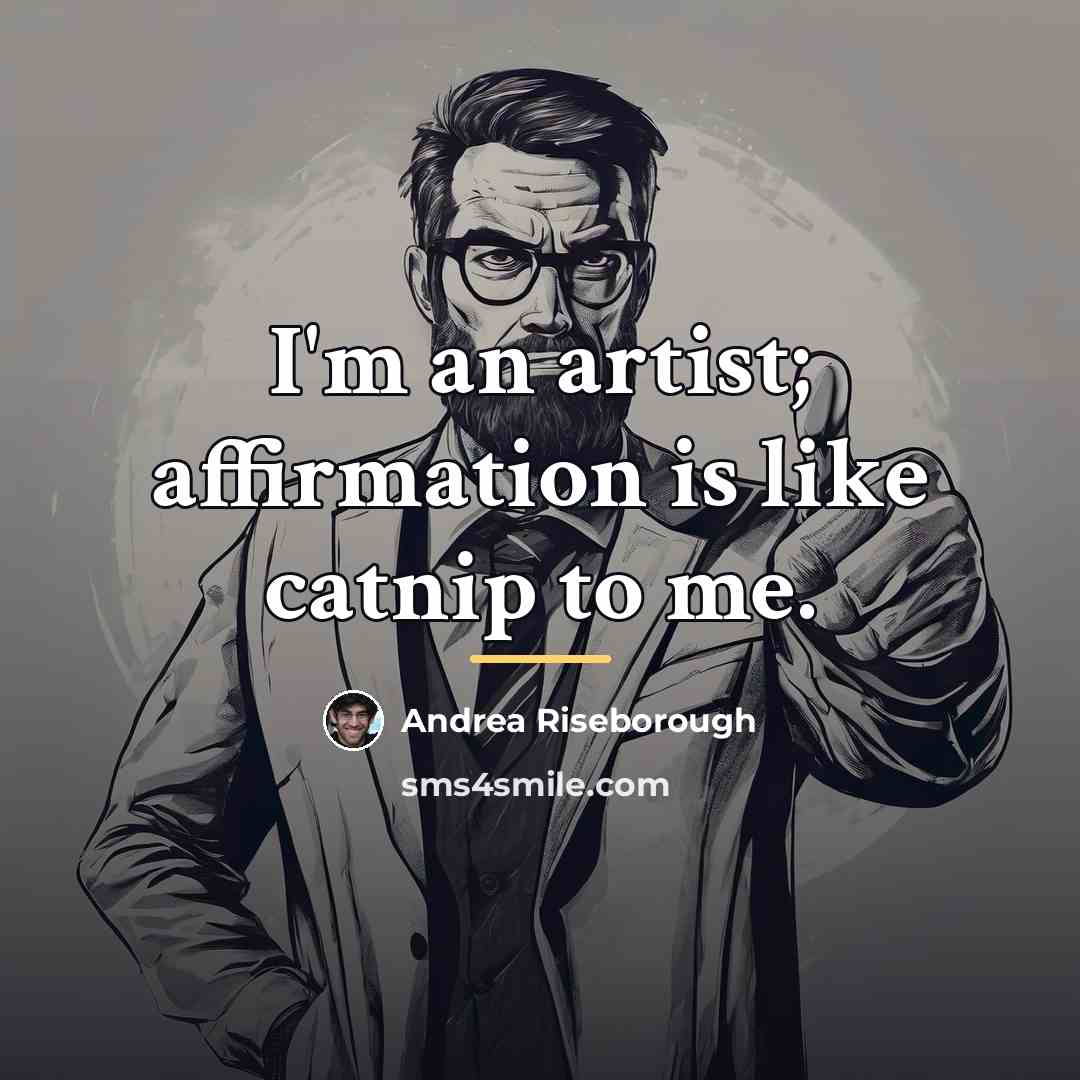 “I'm an artist; affirmation is like catnip to me.…” quote by Andrea Riseborough