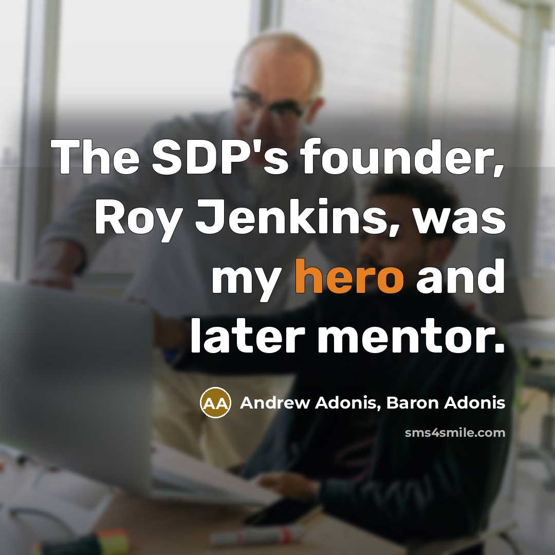 “The SDP's founder, Roy Jenkins, was my hero and later…” quote by Andrew Adonis, Baron Adonis