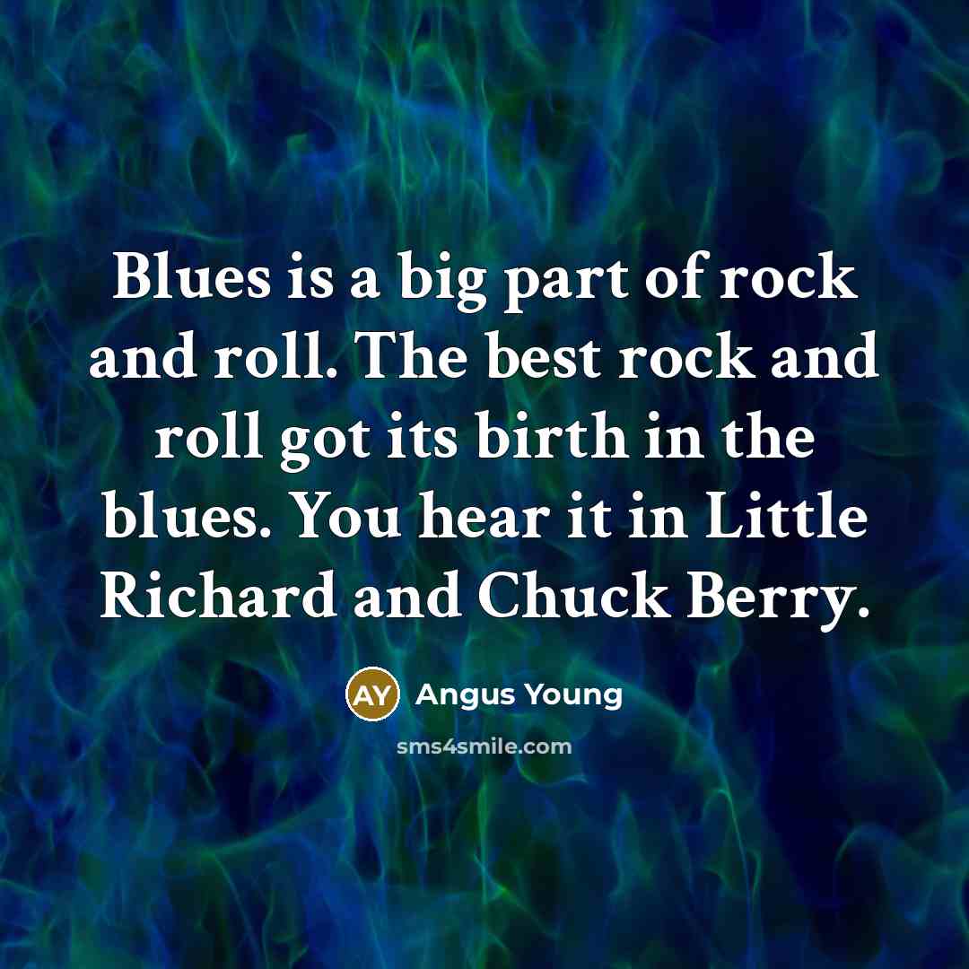 “Blues is a big part of rock and roll. The…” quote by Angus Young