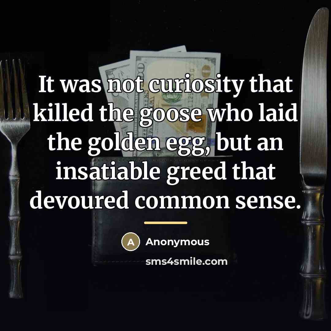 “It was not curiosity that killed the goose who laid…” quote by Anonymous