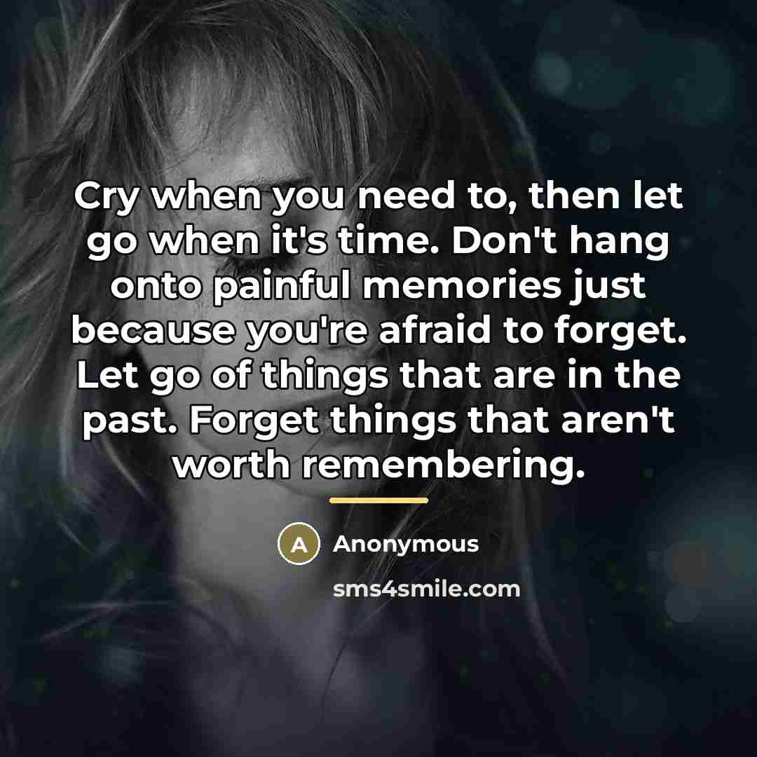 “Cry when you need to, then let go when it's…” quote by Anonymous