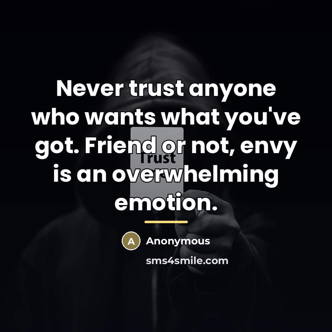 “Never trust anyone who wants what you've got. Friend or…” quote by Anonymous