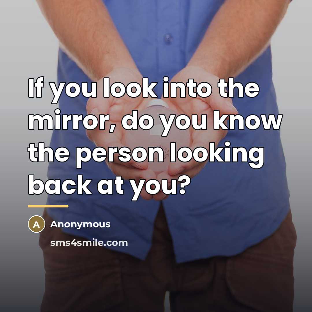 “If you look into the mirror, do you know the…” quote by Anonymous