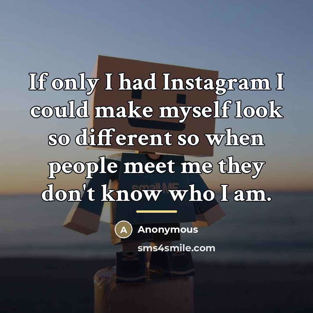 “If only I had Instagram I could make myself look…” quote by Anonymous