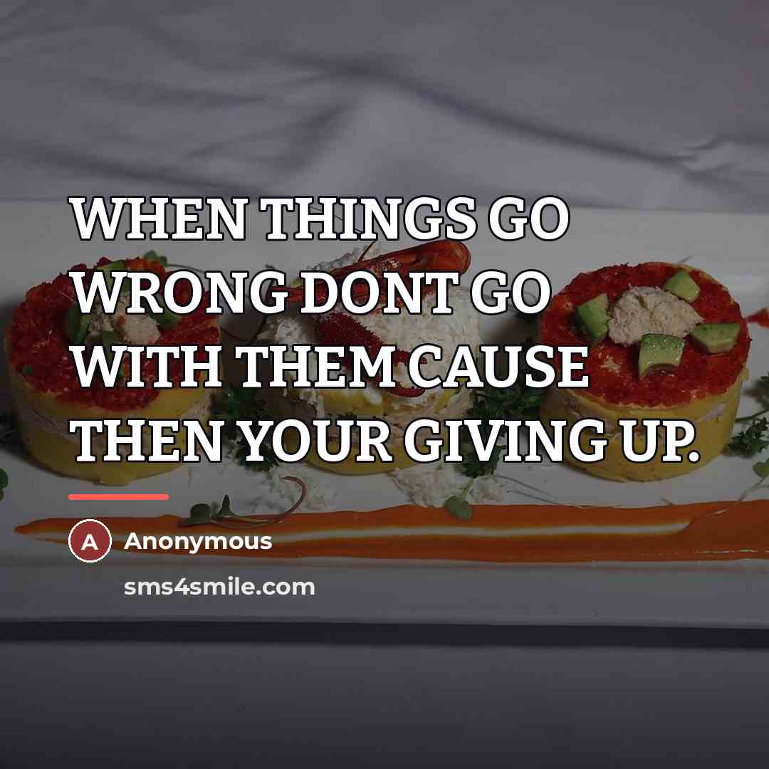 “WHEN THINGS GO WRONG DONT GO WITH THEM CAUSE THEN…” quote by Anonymous