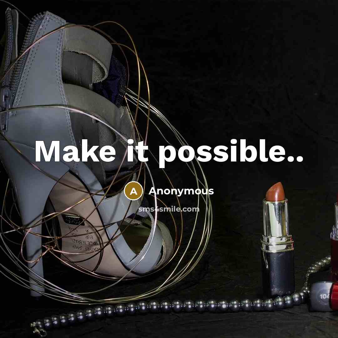 “Make it possible..” quote by Anonymous