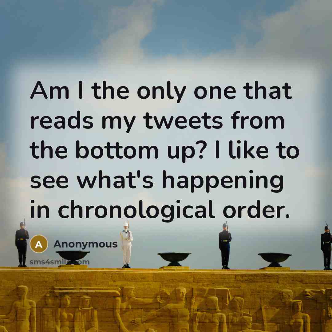 “Am I the only one that reads my tweets from…” quote by Anonymous