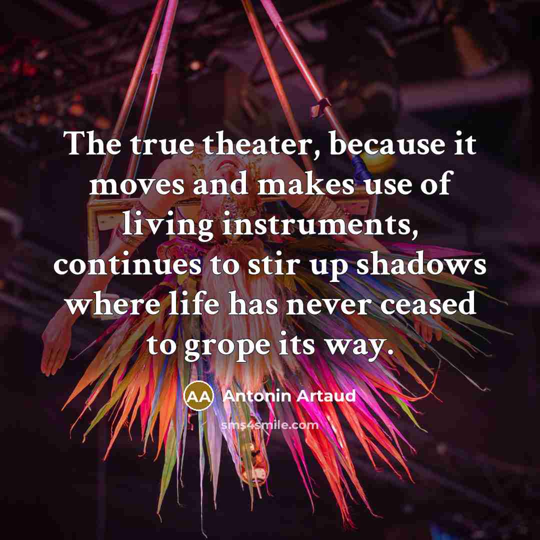 “The true theater, because it moves and makes use of…” quote by Antonin Artaud