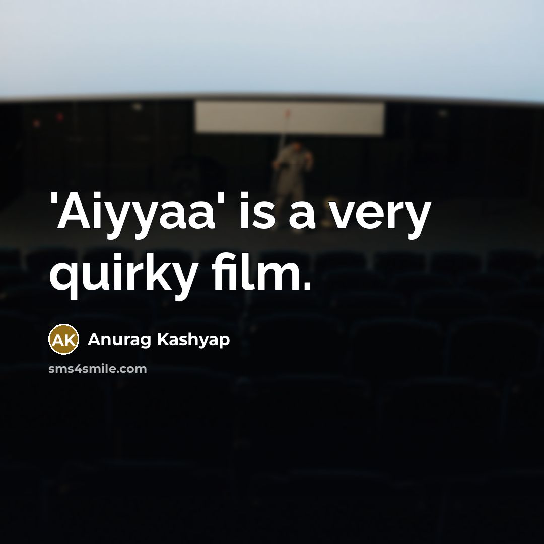 “'Aiyyaa' is a very quirky film.…” quote by Anurag Kashyap
