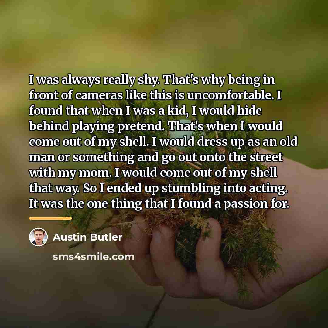 “I was always really shy. That's why being in front…” quote by Austin Butler