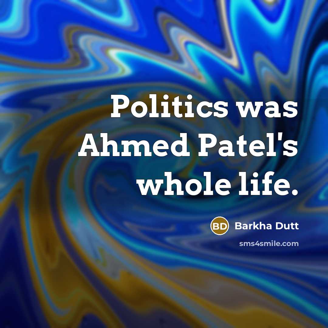 “Politics was Ahmed Patel's whole life.…” quote by Barkha Dutt