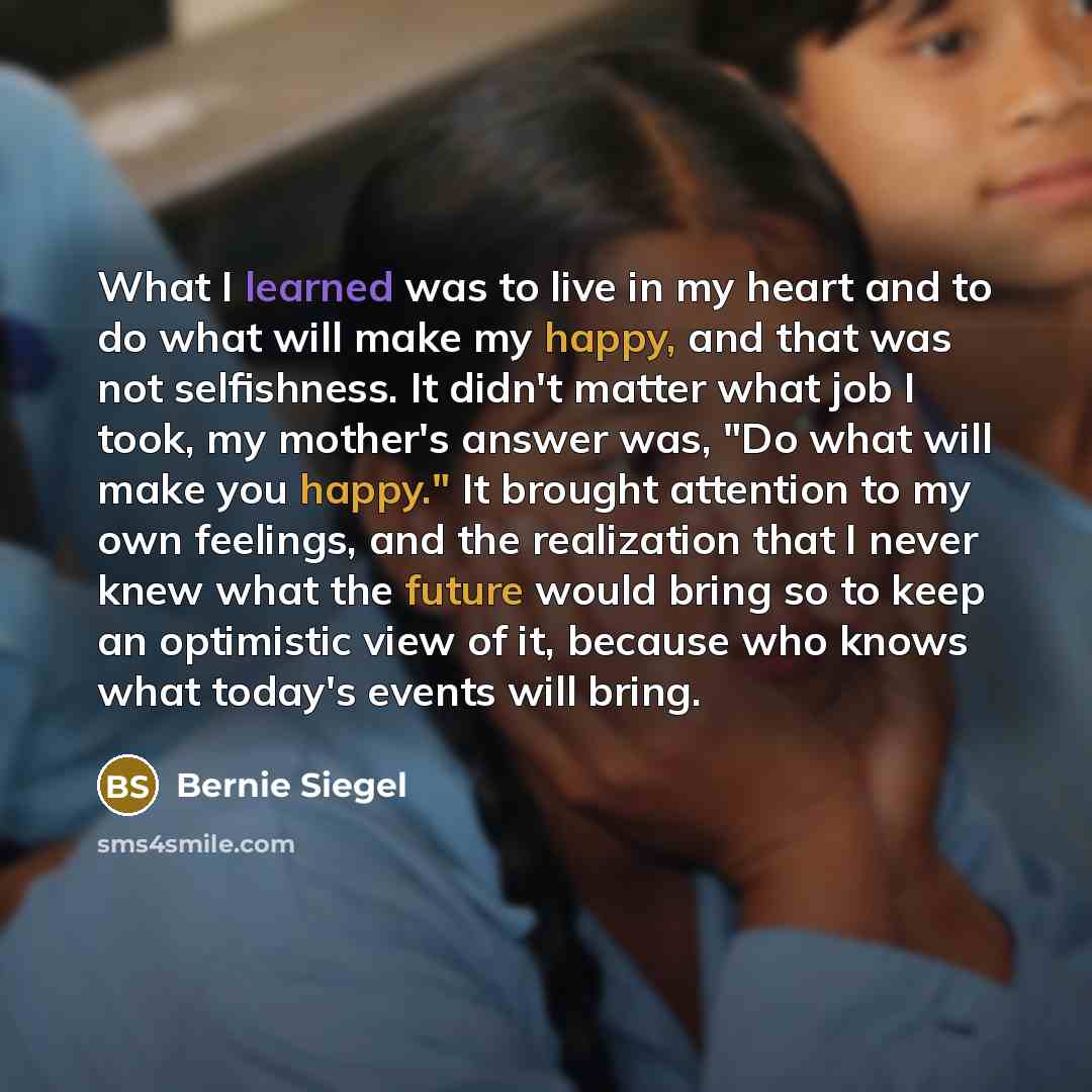 “What I learned was to live in my heart and…” quote by Bernie Siegel