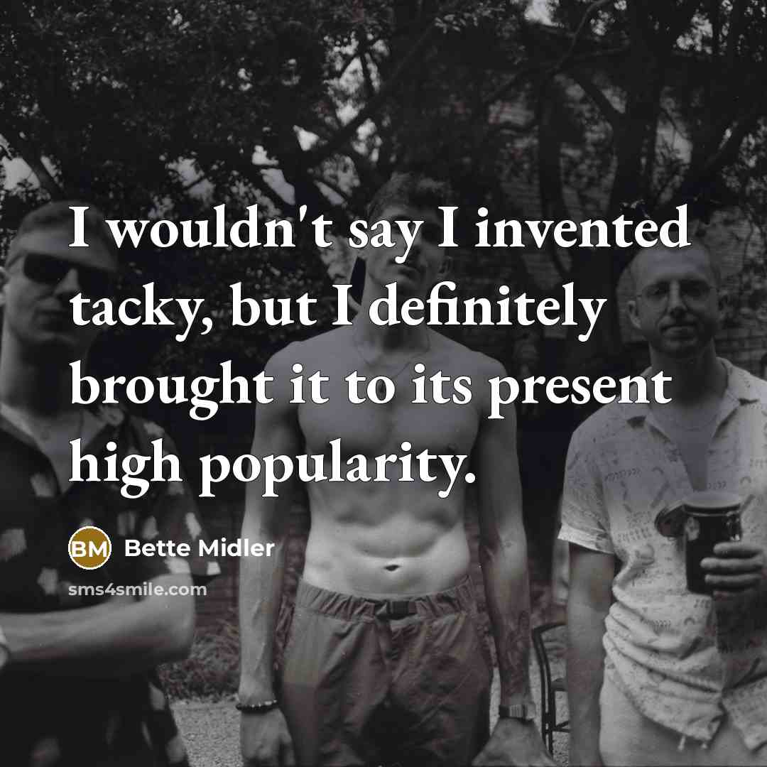 “I wouldn't say I invented tacky, but I definitely brought…” quote by Bette Midler