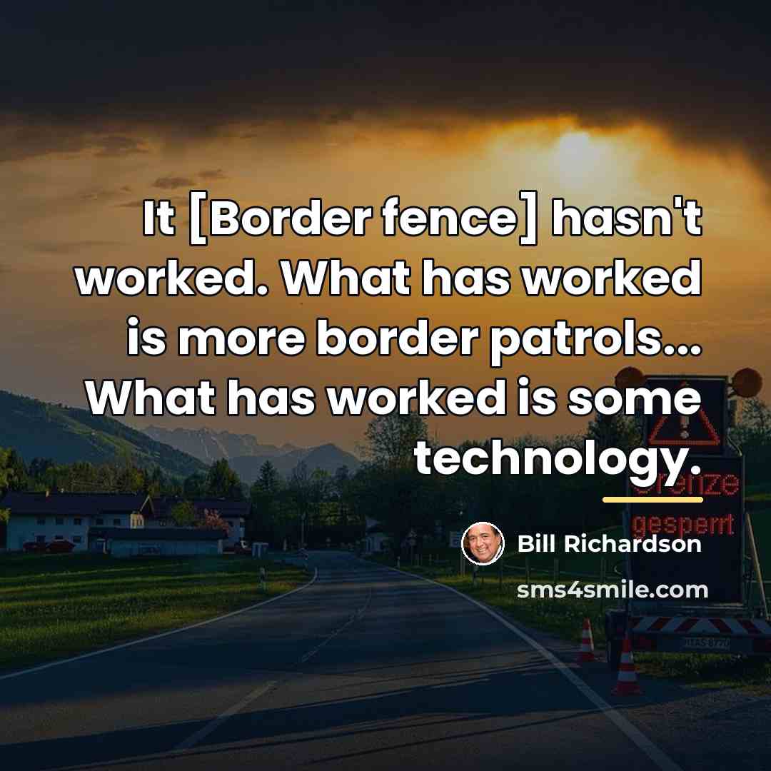 “It [Border fence] hasn't worked. What has worked is more…” quote by Bill Richardson