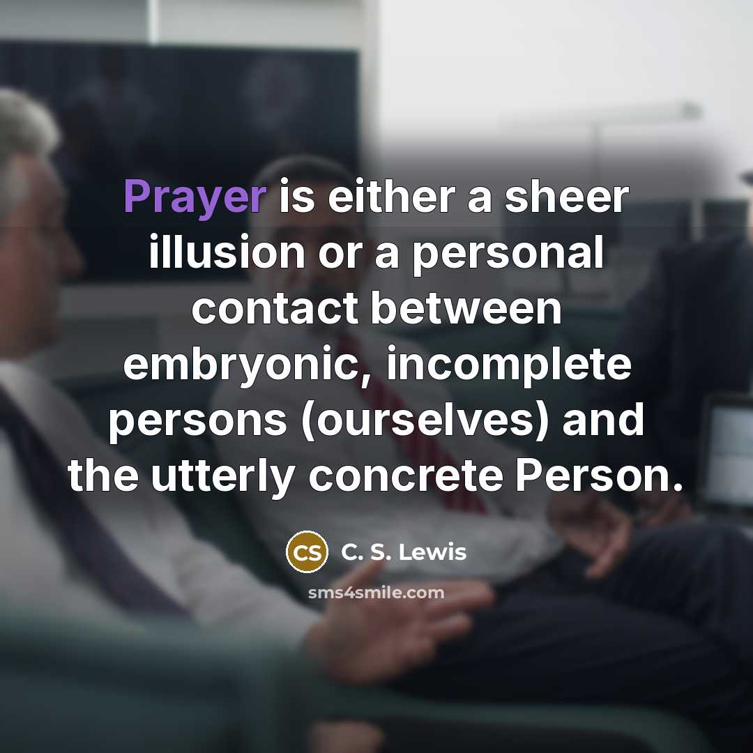 “Prayer is either a sheer illusion or a personal contact…” quote by C. S. Lewis