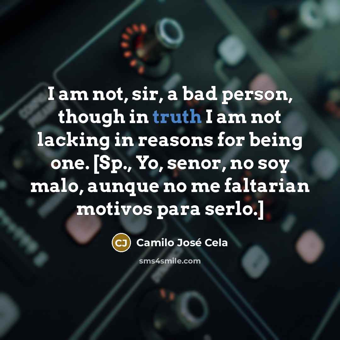 “I am not, sir, a bad person, though in truth…” quote by Camilo Jose Cela
