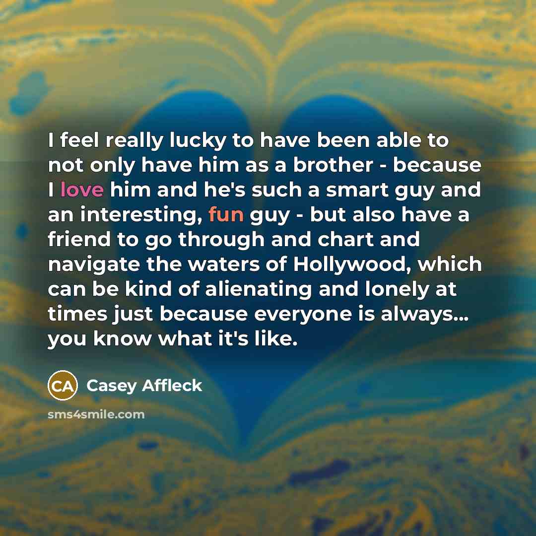 “I feel really lucky to have been able to not…” quote by Casey Affleck
