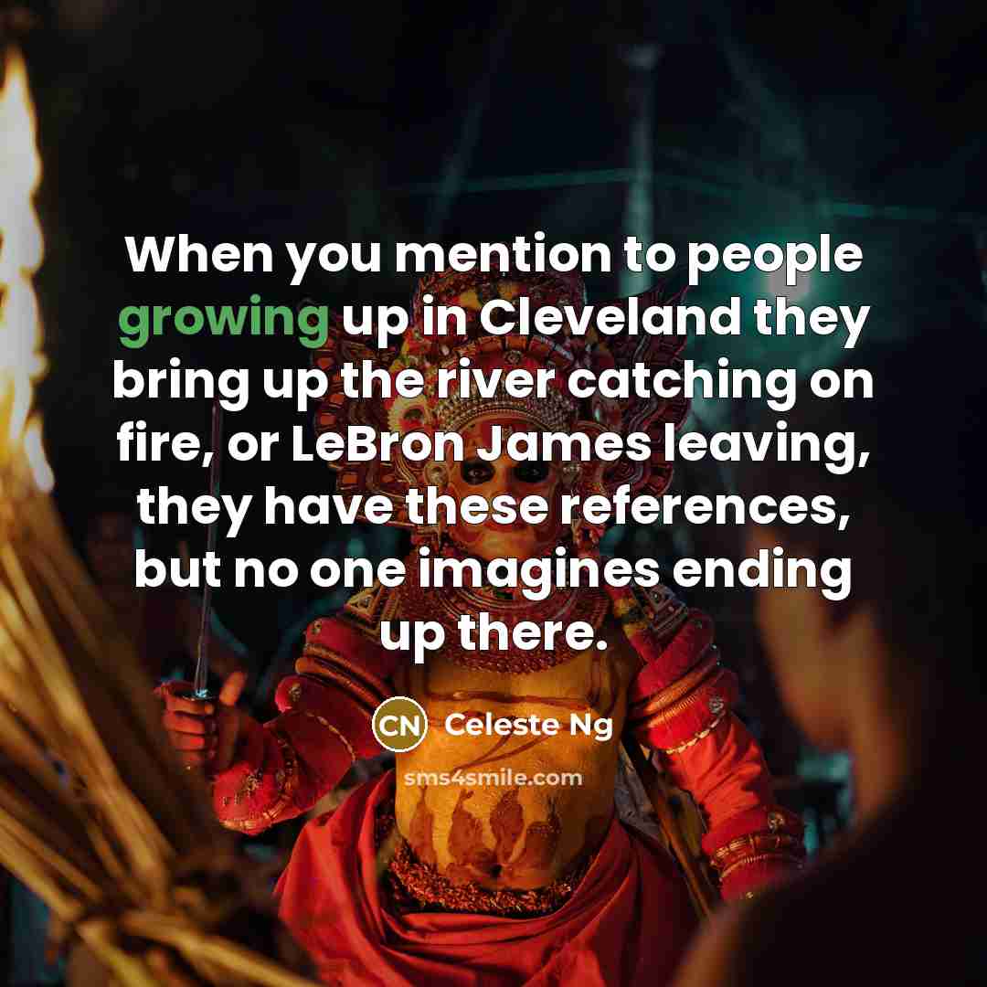 “When you mention to people growing up in Cleveland they…” quote by Celeste Ng