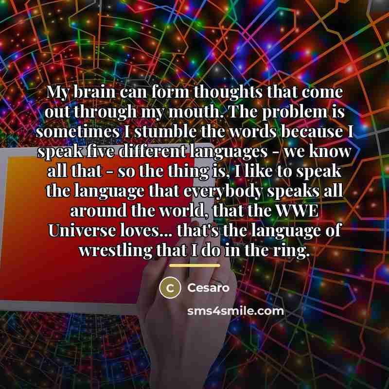 “My brain can form thoughts that come out through my…” quote by Cesaro