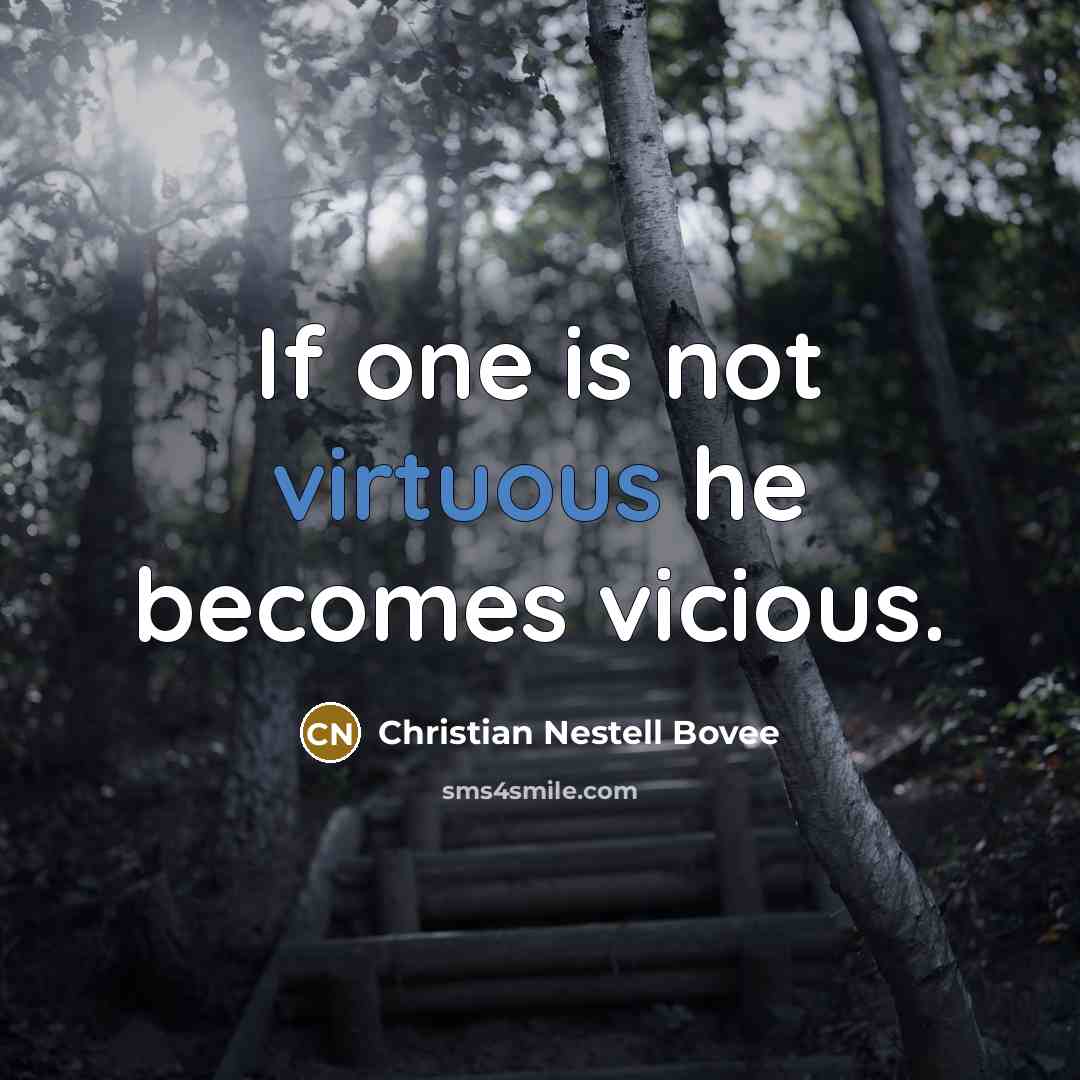 “If one is not virtuous he becomes vicious.…” quote by Christian Nestell Bovee